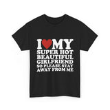 I Love My Super Hot Beautiful Girlfriend So Please Stay Away From Me T-Shirt